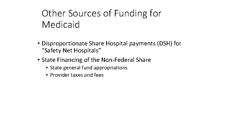 Other Sources of Funding for Medicaid • Disproportionate Share Hospital payments (DSH) for “Safety