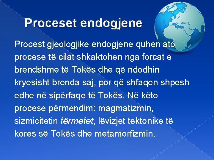 Proceset endogjene Procest gjeologjike endogjene quhen ato procese të cilat shkaktohen nga forcat e