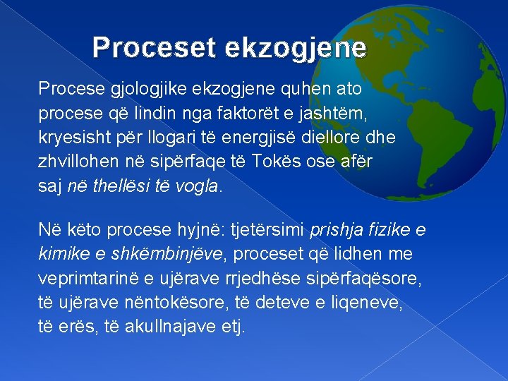 Proceset ekzogjene Procese gjologjike ekzogjene quhen ato procese që lindin nga faktorët e jashtëm,