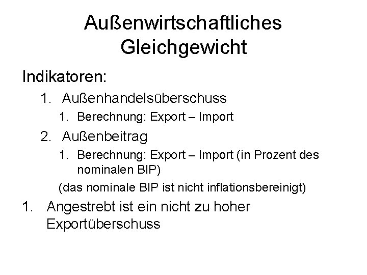 Außenwirtschaftliches Gleichgewicht Indikatoren: 1. Außenhandelsüberschuss 1. Berechnung: Export – Import 2. Außenbeitrag 1. Berechnung: