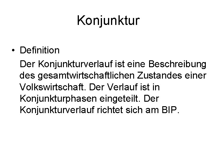 Konjunktur • Definition Der Konjunkturverlauf ist eine Beschreibung des gesamtwirtschaftlichen Zustandes einer Volkswirtschaft. Der