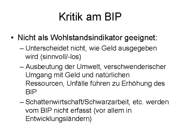 Kritik am BIP • Nicht als Wohlstandsindikator geeignet: – Unterscheidet nicht, wie Geld ausgegeben