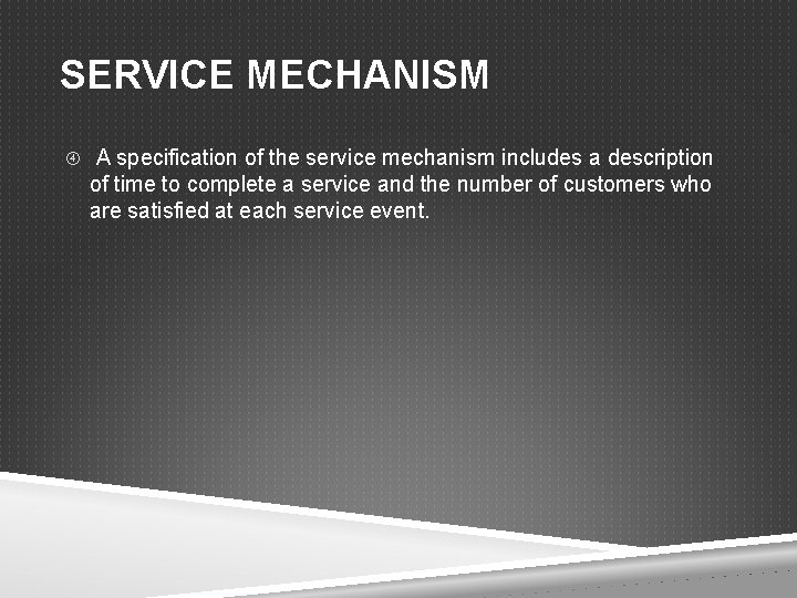 SERVICE MECHANISM A specification of the service mechanism includes a description of time to