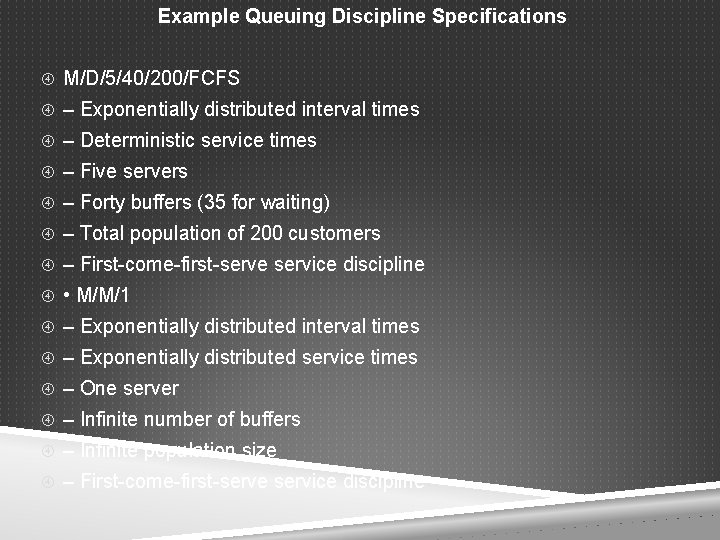 Example Queuing Discipline Specifications M/D/5/40/200/FCFS – Exponentially distributed interval times – Deterministic service times