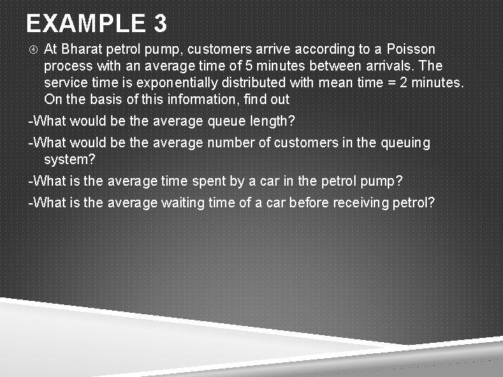 EXAMPLE 3 At Bharat petrol pump, customers arrive according to a Poisson process with