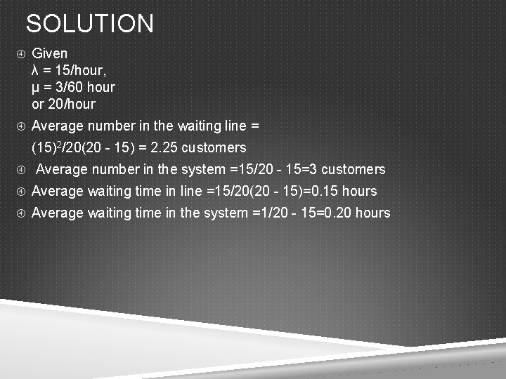 SOLUTION Given λ = 15/hour, μ = 3/60 hour or 20/hour Average number in