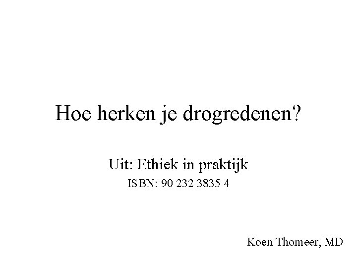 Hoe herken je drogredenen? Uit: Ethiek in praktijk ISBN: 90 232 3835 4 Koen