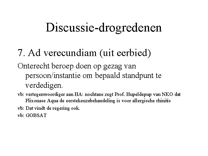 Discussie-drogredenen 7. Ad verecundiam (uit eerbied) Onterecht beroep doen op gezag van persoon/instantie om