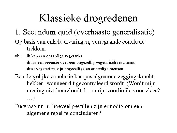 Klassieke drogredenen 1. Secundum quid (overhaaste generalisatie) Op basis van enkele ervaringen, verregaande conclusie