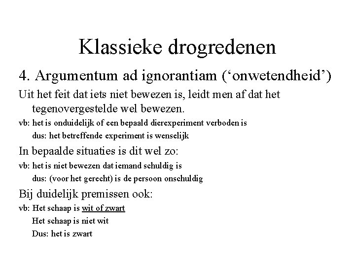 Klassieke drogredenen 4. Argumentum ad ignorantiam (‘onwetendheid’) Uit het feit dat iets niet bewezen