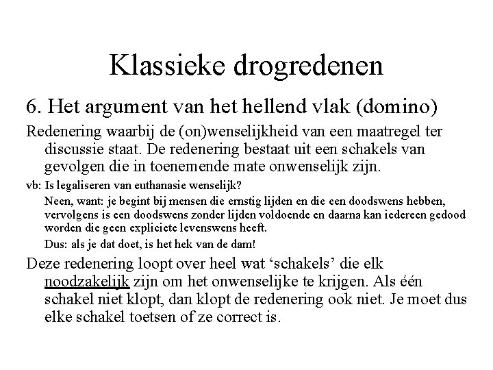 Klassieke drogredenen 6. Het argument van het hellend vlak (domino) Redenering waarbij de (on)wenselijkheid