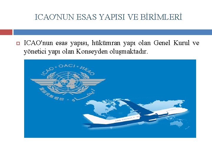 ICAO'NUN ESAS YAPISI VE BİRİMLERİ ICAO'nun esas yapısı, hükümran yapı olan Genel Kurul ve