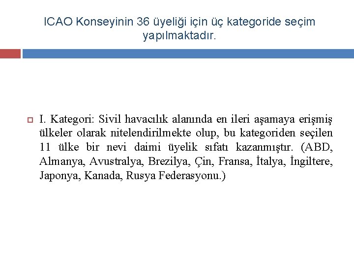 ICAO Konseyinin 36 üyeliği için üç kategoride seçim yapılmaktadır. I. Kategori: Sivil havacılık alanında