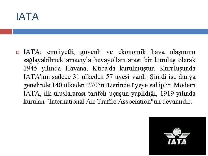 IATA; emniyetli, güvenli ve ekonomik hava ulaşımını sağlayabilmek amacıyla havayolları arası bir kuruluş olarak