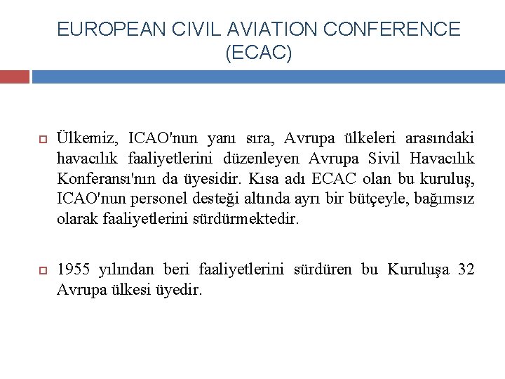 EUROPEAN CIVIL AVIATION CONFERENCE (ECAC) Ülkemiz, ICAO'nun yanı sıra, Avrupa ülkeleri arasındaki havacılık faaliyetlerini