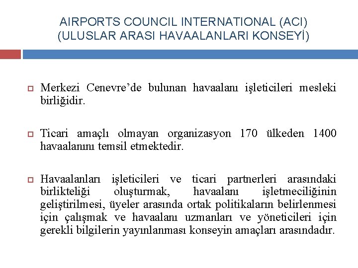 AIRPORTS COUNCIL INTERNATIONAL (ACI) (ULUSLAR ARASI HAVAALANLARI KONSEYİ) Merkezi Cenevre’de bulunan havaalanı işleticileri mesleki