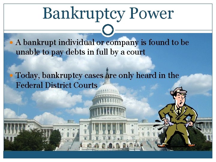 Bankruptcy Power A bankrupt individual or company is found to be unable to pay