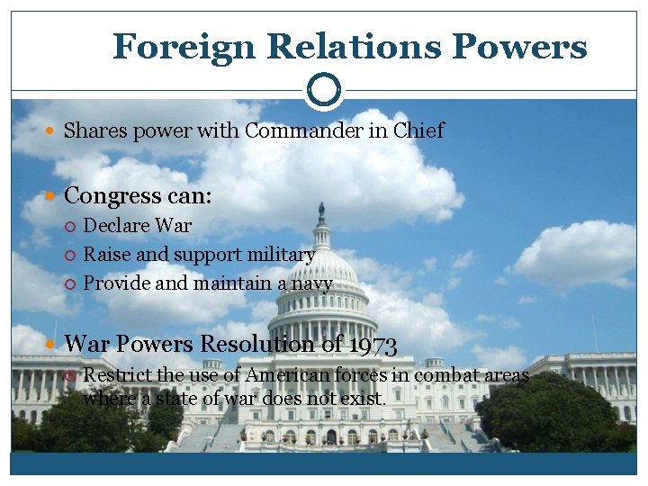 Foreign Relations Powers Shares power with Commander in Chief Congress can: Declare War Raise