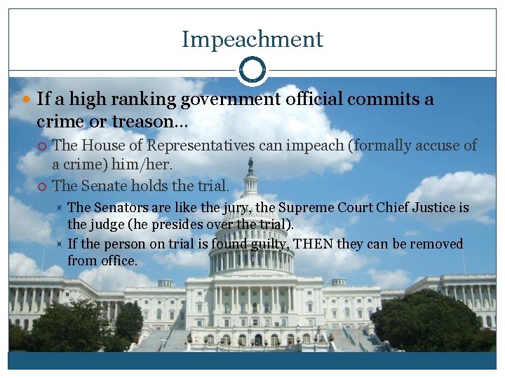 Impeachment If a high ranking government official commits a crime or treason… The House