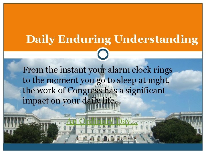 Daily Enduring Understanding From the instant your alarm clock rings to the moment you