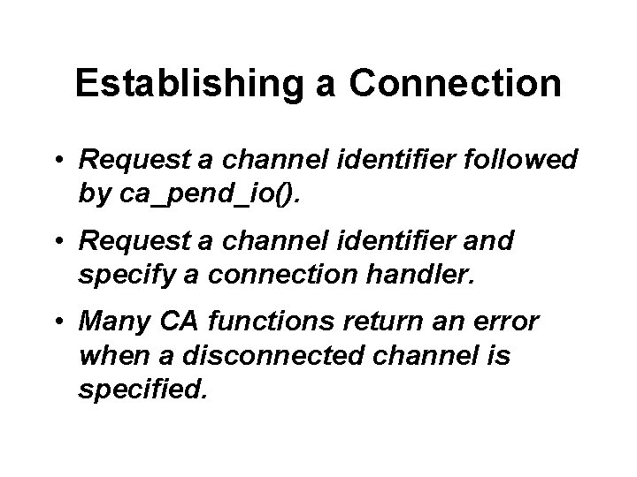 Establishing a Connection • Request a channel identifier followed by ca_pend_io(). • Request a