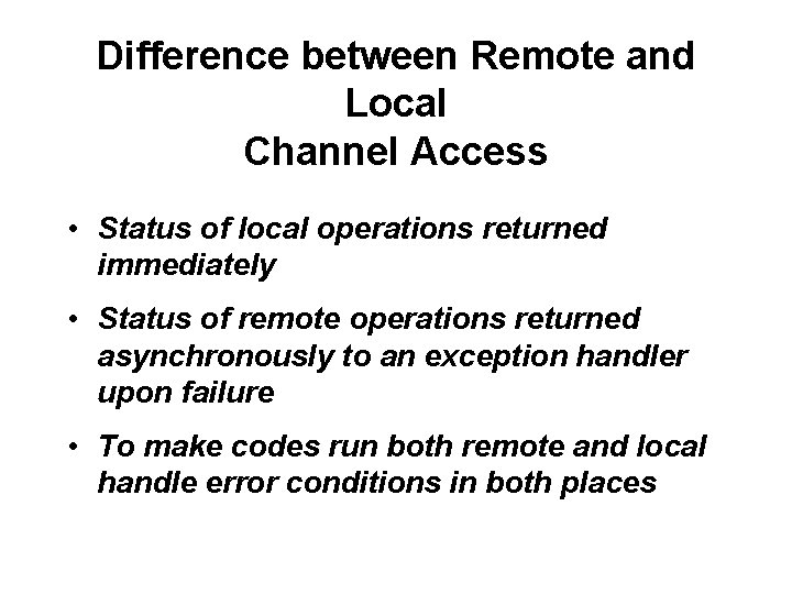 Difference between Remote and Local Channel Access • Status of local operations returned immediately