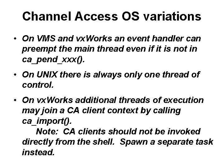 Channel Access OS variations • On VMS and vx. Works an event handler can
