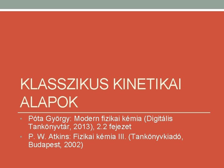 KLASSZIKUS KINETIKAI ALAPOK • Póta György: Modern fizikai kémia (Digitális Tankönyvtár, 2013), 2. 2