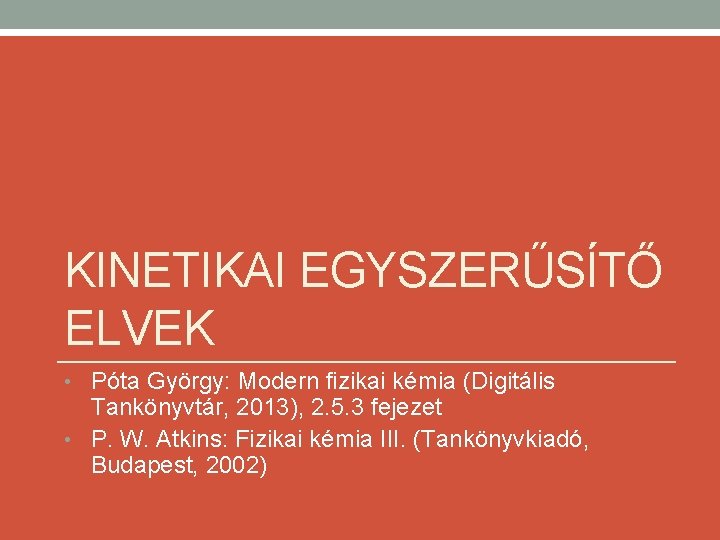 KINETIKAI EGYSZERŰSÍTŐ ELVEK • Póta György: Modern fizikai kémia (Digitális Tankönyvtár, 2013), 2. 5.