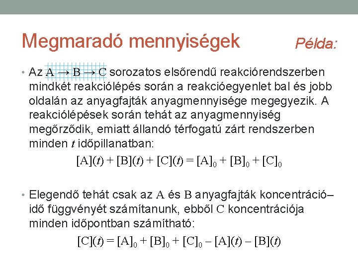 Megmaradó mennyiségek Példa: • Az A → B → C sorozatos elsőrendű reakciórendszerben mindkét