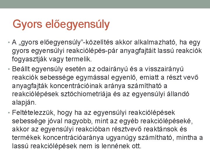 Gyors előegyensúly • A „gyors előegyensúly”-közelítés akkor alkalmazható, ha egy gyors egyensúlyi reakciólépés-pár anyagfajtáit