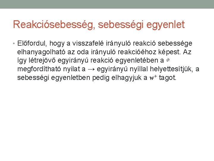 Reakciósebesség, sebességi egyenlet • Előfordul, hogy a visszafelé irányuló reakció sebessége elhanyagolható az oda