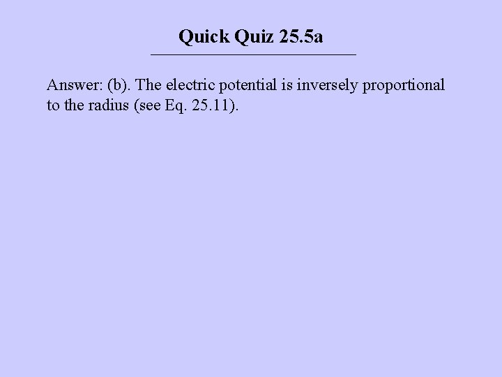 Quick Quiz 25. 5 a Answer: (b). The electric potential is inversely proportional to