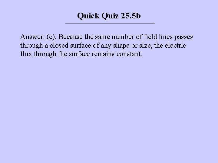 Quick Quiz 25. 5 b Answer: (c). Because the same number of field lines