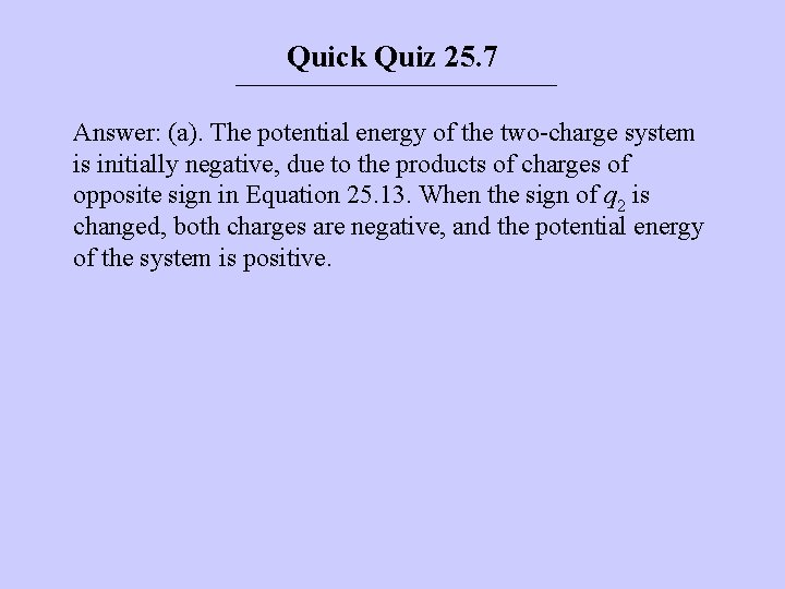 Quick Quiz 25. 7 Answer: (a). The potential energy of the two-charge system is