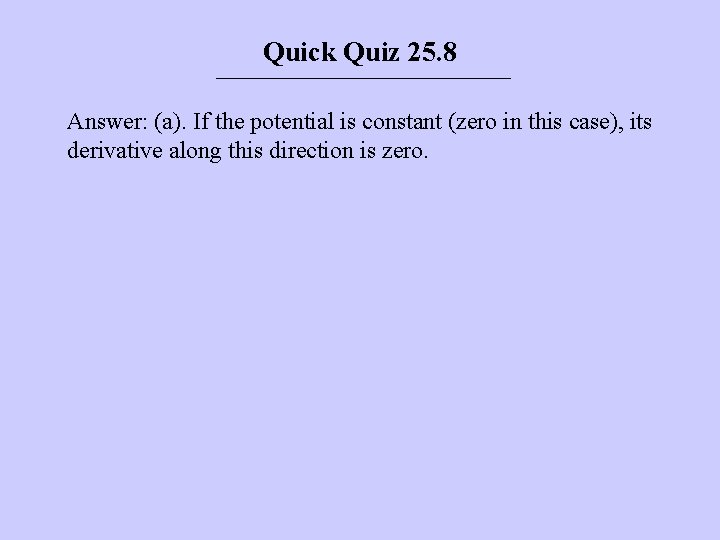 Quick Quiz 25. 8 Answer: (a). If the potential is constant (zero in this