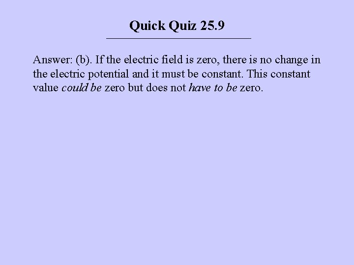 Quick Quiz 25. 9 Answer: (b). If the electric field is zero, there is