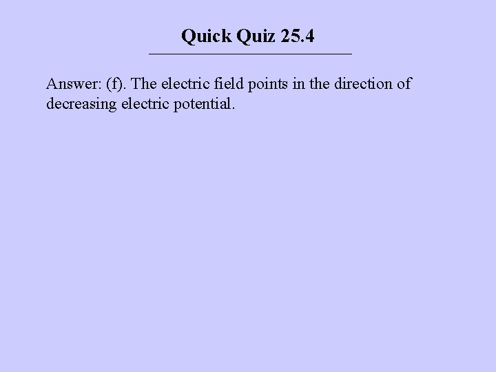 Quick Quiz 25. 4 Answer: (f). The electric field points in the direction of