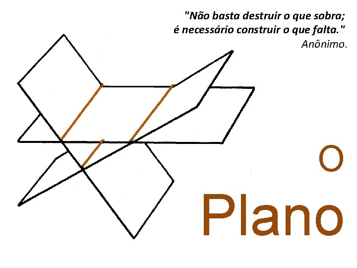 "Não basta destruir o que sobra; é necessário construir o que falta. " Anônimo.