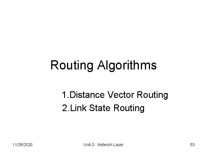 Routing Algorithms 1. Distance Vector Routing 2. Link State Routing 11/29/2020 Unit-3 : Network