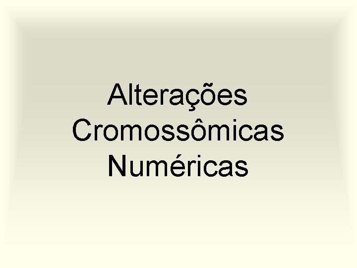 Alterações Cromossômicas Numéricas 
