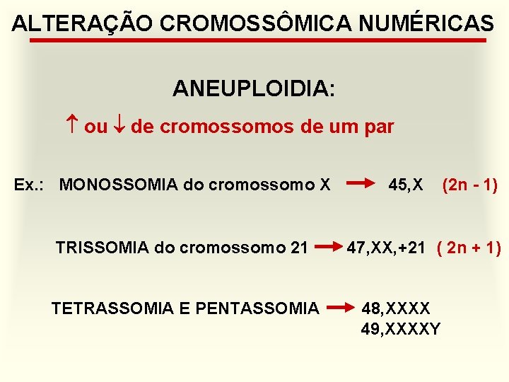 ALTERAÇÃO CROMOSSÔMICA NUMÉRICAS ANEUPLOIDIA: ou de cromossomos de um par Ex. : MONOSSOMIA do