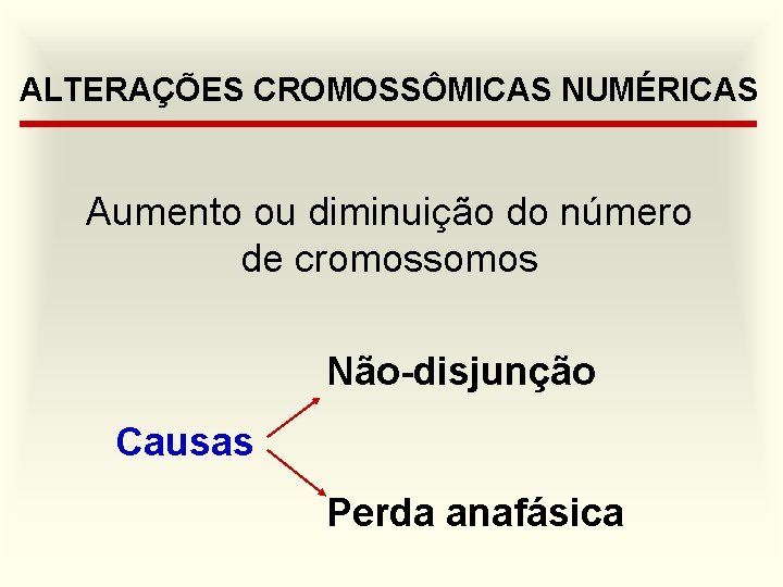 ALTERAÇÕES CROMOSSÔMICAS NUMÉRICAS Aumento ou diminuição do número de cromossomos Não-disjunção Causas Perda anafásica