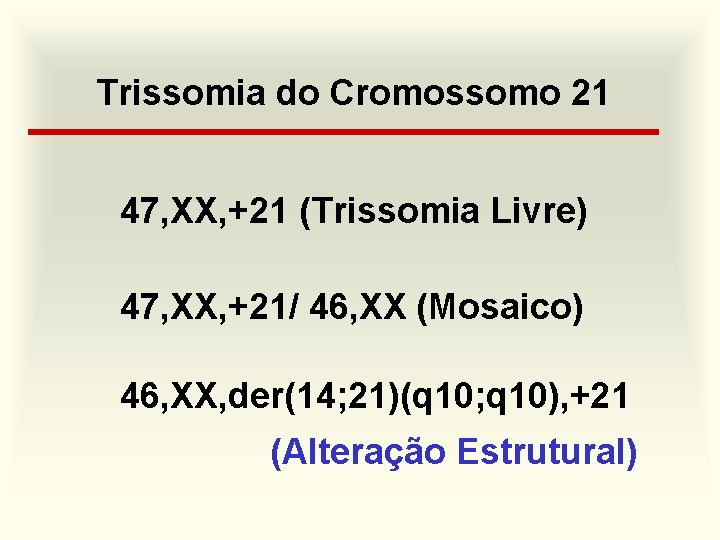 Trissomia do Cromossomo 21 47, XX, +21 (Trissomia Livre) 47, XX, +21/ 46, XX
