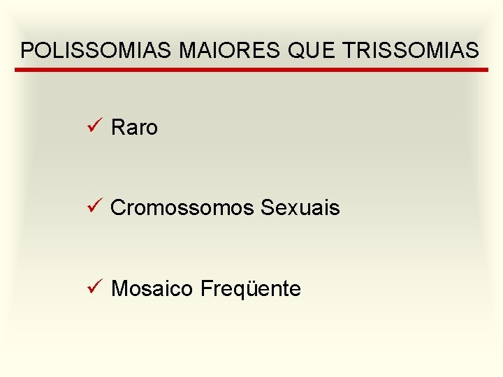 POLISSOMIAS MAIORES QUE TRISSOMIAS ü Raro ü Cromossomos Sexuais ü Mosaico Freqüente 