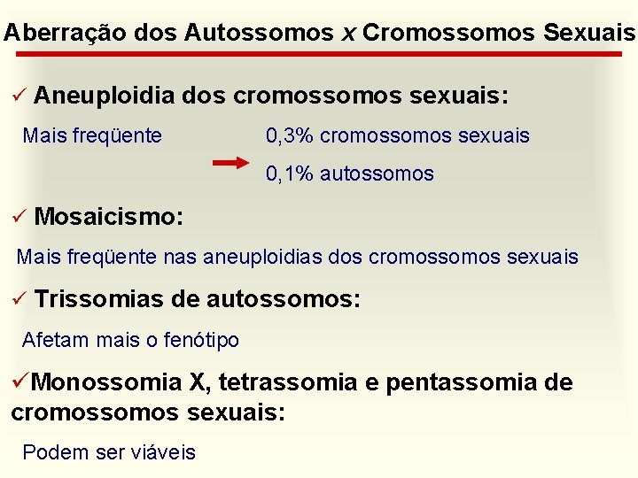 Aberração dos Autossomos x Cromossomos Sexuais ü Aneuploidia dos cromossomos sexuais: Mais freqüente 0,