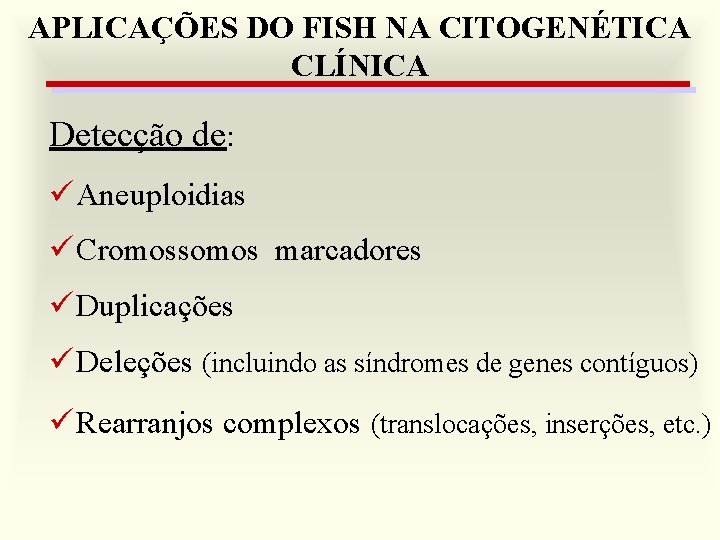 APLICAÇÕES DO FISH NA CITOGENÉTICA CLÍNICA Detecção de: ü Aneuploidias ü Cromossomos marcadores ü