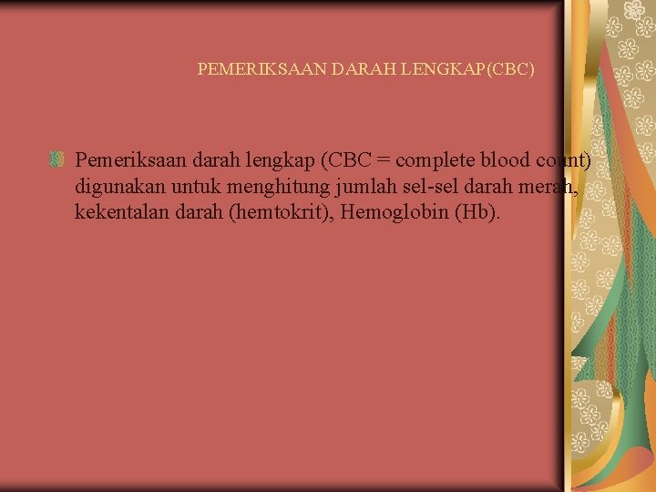 PEMERIKSAAN DARAH LENGKAP(CBC) Pemeriksaan darah lengkap (CBC = complete blood count) digunakan untuk menghitung