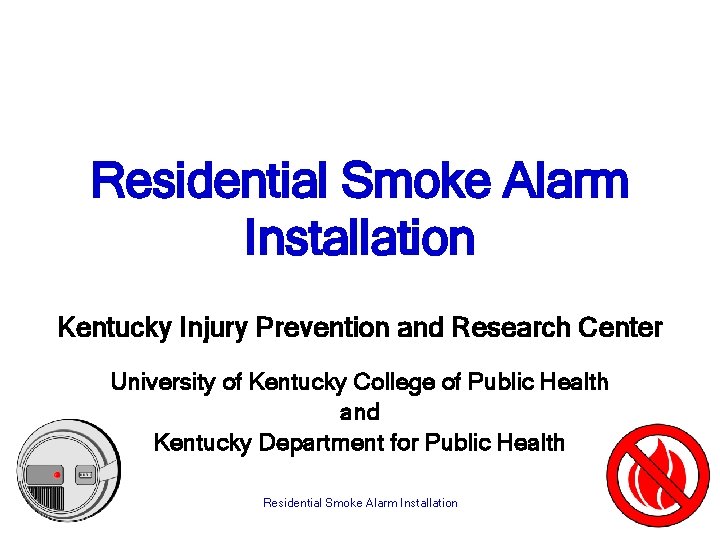 Residential Smoke Alarm Installation Kentucky Injury Prevention and Research Center University of Kentucky College