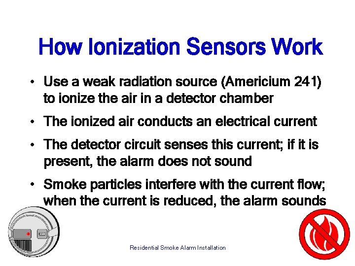 How Ionization Sensors Work • Use a weak radiation source (Americium 241) to ionize